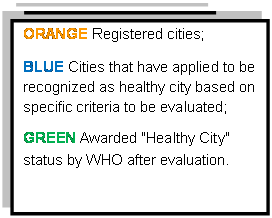 Line Callout 1: ORANGE Registered cities;
BLUE Cities that have applied to be recognized as healthy city based on specific criteria to be evaluated;
GREEN Awarded "Healthy City" status by WHO after evaluation.
