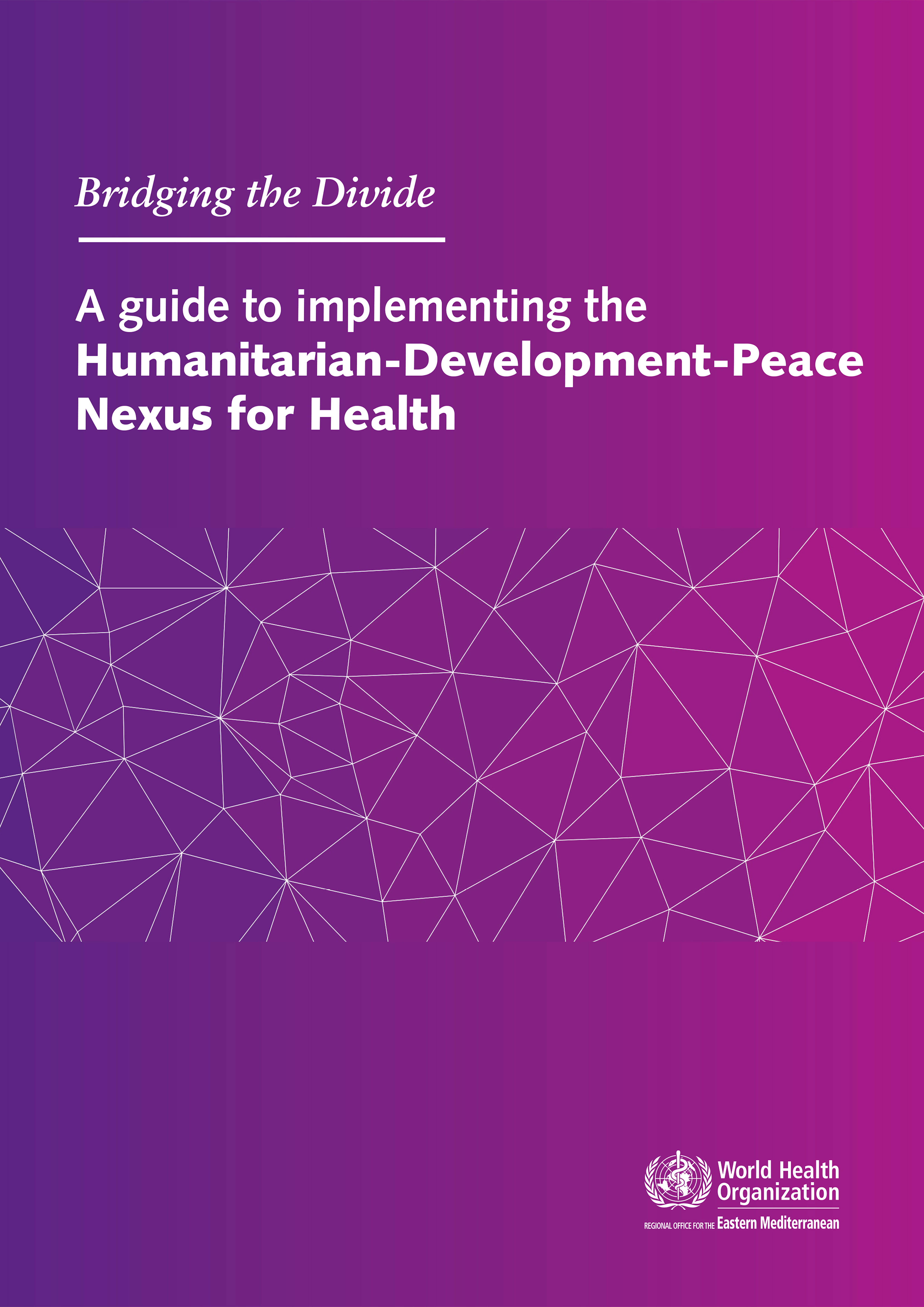 Bridging the divide: a guide to implementing the Humanitarian-Development-Peace Nexus for health