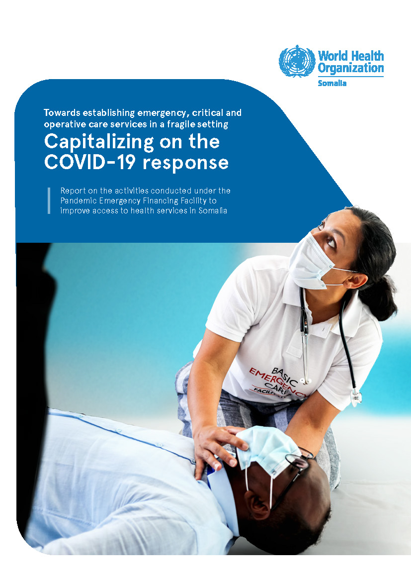 Towards establishing emergency, critical and operative care services in a fragile setting: capitalizing on the COVID-19 response: report on the activities conducted under the pandemic emergency financing facility to improve access to health services in Somalia